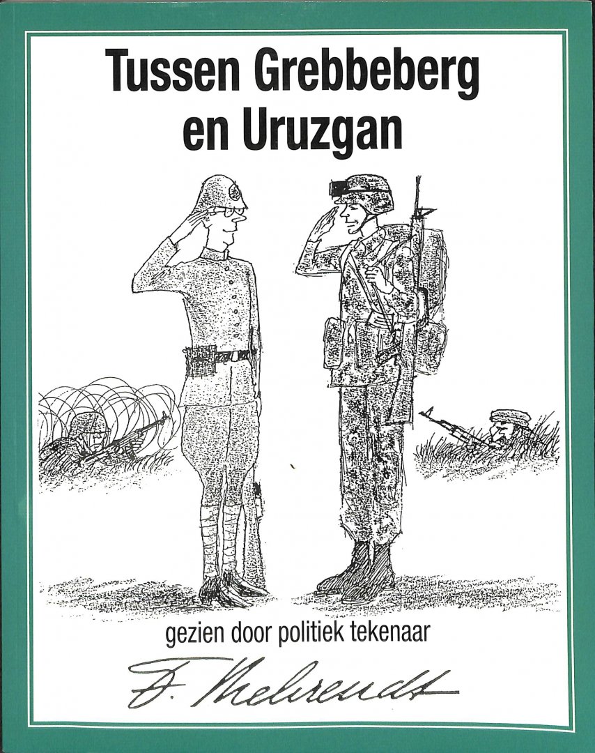 Behrendt, Fritz - Tussen Grebbeberg en Uruzgan. De Nederlandse krijgsmacht in de periode 1940 tot heden gezien door politiek tekenaar Fritz Behrendt. Gesigneerd door de auteur.