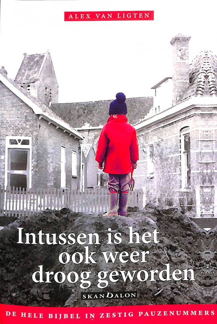 Ligten, Alex van - Intussen is het ook weer droog geworden. De hele bijbel in zestig pauzenummers