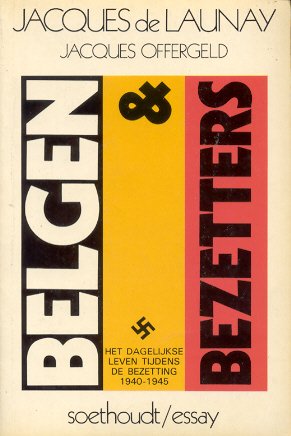 Launay, Jacques de / Offergeld, Jacques - Belgie & Bezetters (Het dagelijks leven tijdens de bezetting 1940-1945)