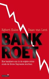 Kalse, E.  Lent, D. van - Bankroet / hoe bankiers ons in de ergste crisis sinds de Grote Depressie stortten