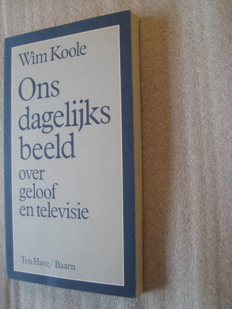 Koole, Wim - Ons dagelijks beeld / over geloof en televisie