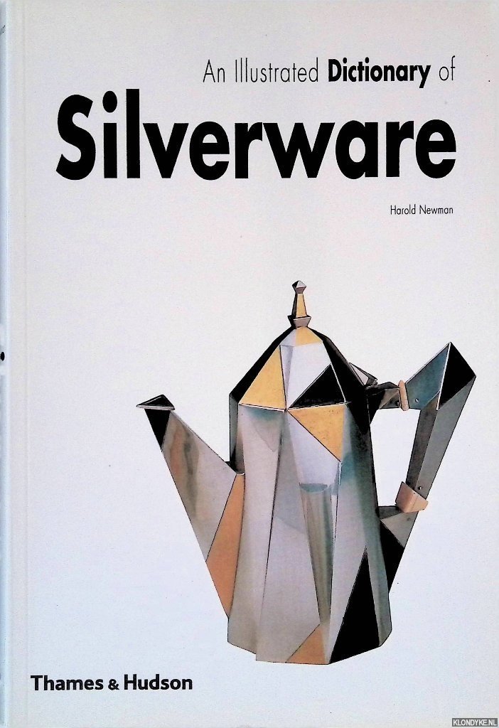 Newman, Harold - An Illustrated Dictionary of Silverware: 2373 Entries Relating to British and North American Wares, Decorative Techniques and Styles, and Leading Designers and Makers, Principally from c. 1500 to the Present