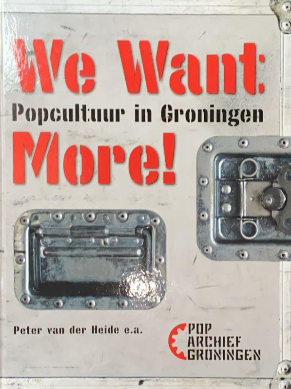 Heide, Peter van der - We want more! / popcultuur in Groningen