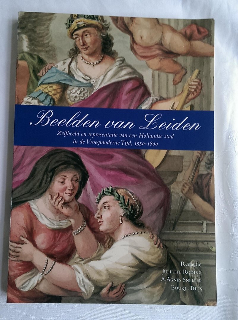 Roding, J. / Sneller, A.A. / Thijs, B. - Beelden van Leiden. Zelfbeeld en representatie van een Hollandse stad in de Vroegmoderne Tijd, 1550/1800