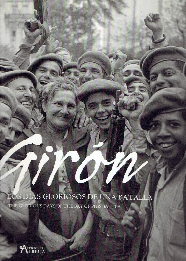 CORRALES, Raúl] - Raúl Corrales - Girón.Los Días Gloriosos de una Batalla / The Glorious Days of the Bay of Pigs Battle.