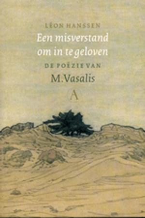 Hanssen , Léon . [ isbn 9789025320508 ] - Een Misverstand om in te Geloven . ( De Poëzie van M. Vasalis . )