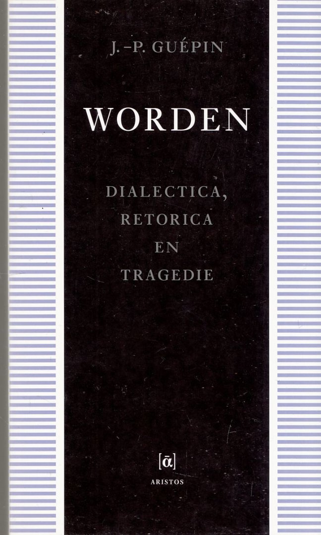 Guepin, Jan Pieter - Worden : dialectica, retorica en tragedie