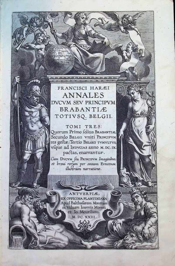 Haraei, Francisci, Franciscus Haraeus - Annales ducum seu principum Brabantiae totiusque Belgii: Tomi tres: Quorum primo solius Brabantiae, secundo Belgii uniti principum res gestae, tertio Belgici tumultus, usque ad inducias anno M. DC. IX. pactas, enarrantur: Cum ducum seu princip...