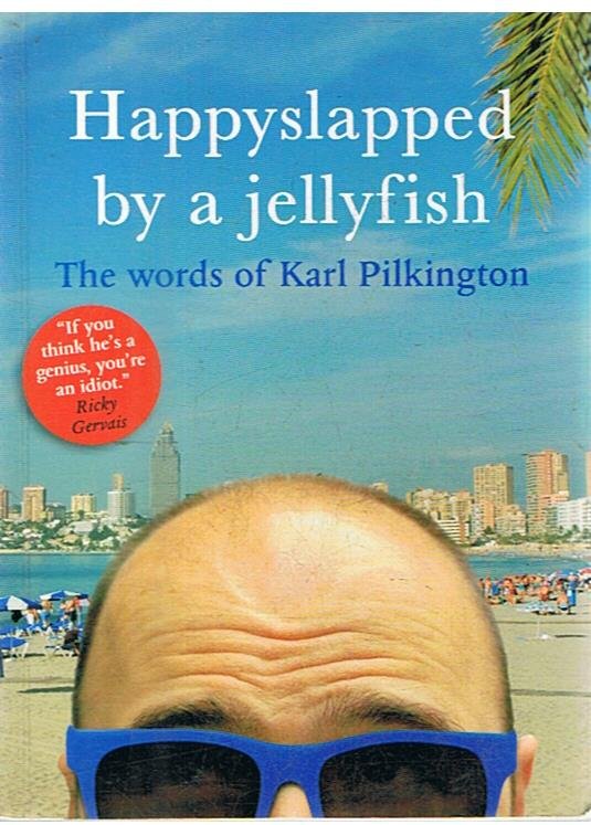 Pilkington, Karl - Happyslapped by a jellyfish - the words of Karl Pilkington