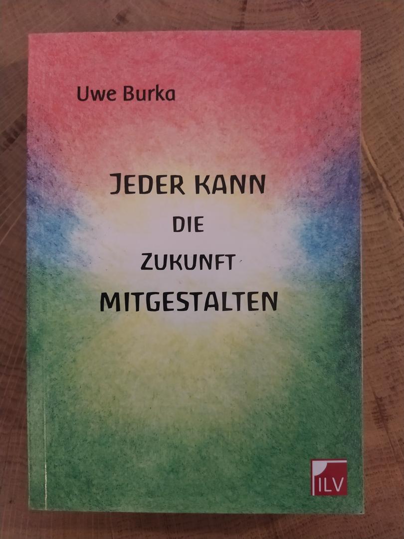 Burka, Uwe - Jeder kann die Zukunft mitgestalten / Eine zukunftsfähige Geld-und Wirtschaftsordnung für Mensch und Natur