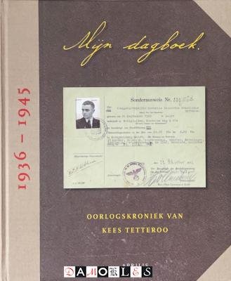 Kees Tetteroo - Mijn Dagboek 1936 - 1945. Oorlogskroniek van Kees Tetteroo