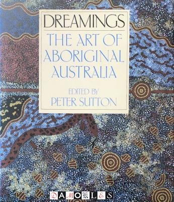 Peter Sutton - Dreamings. The art of Aboriginal Australia