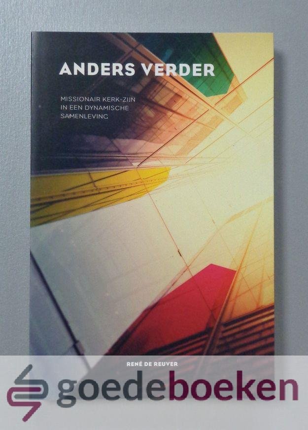 Reuver, Rene de - Anders verder --- Missionair kerk-zijn in een dynamische samenleving