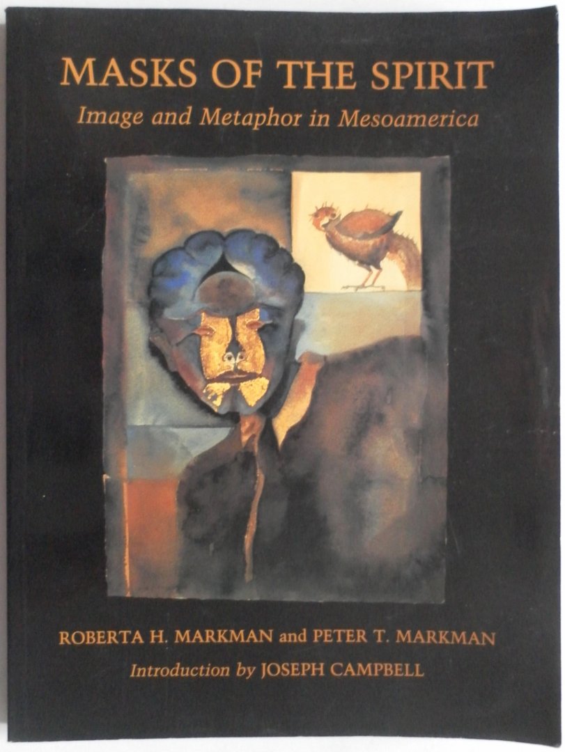 Markman Roberta H. and Peter T. Introduction by Campell Joseph, illustraties Robertson Linda M. - Masks of the Spirit Image and Metaphor in Mesoamerica