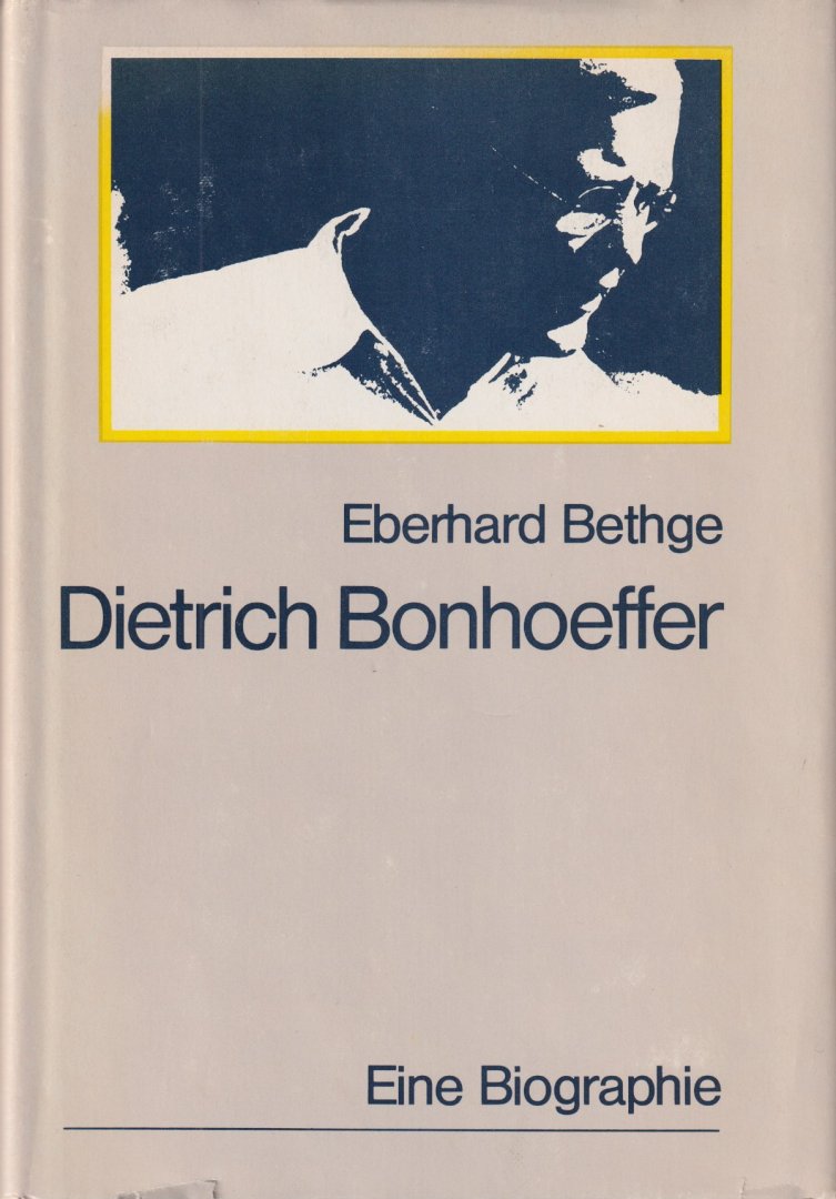 Bethge, Eberhard - Dietrich Bonhoeffer. Theologe - Christ - Zeitgenosse. Eine Biographie