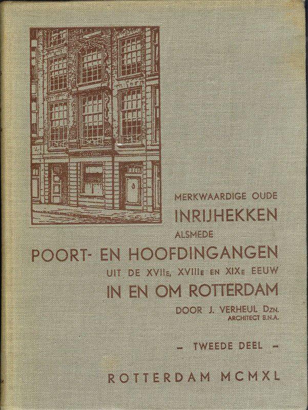 Verheul, J. Archtect B.N.A. - Merkwaardige oude inrijhekken alsmede poort- en hoofdingangen uit de XVIIe, XVIIIe en XIXe eeuw in en om Rotterdam