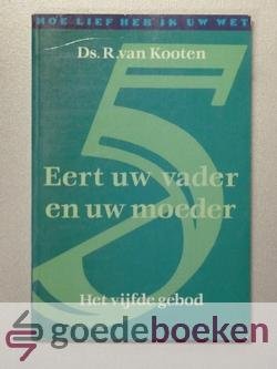 Kooten, Ds. R. van - Eert uw vader en uw moeder, Het vijfde gebod --- Serie: Hoe lief heb ik Uw wet