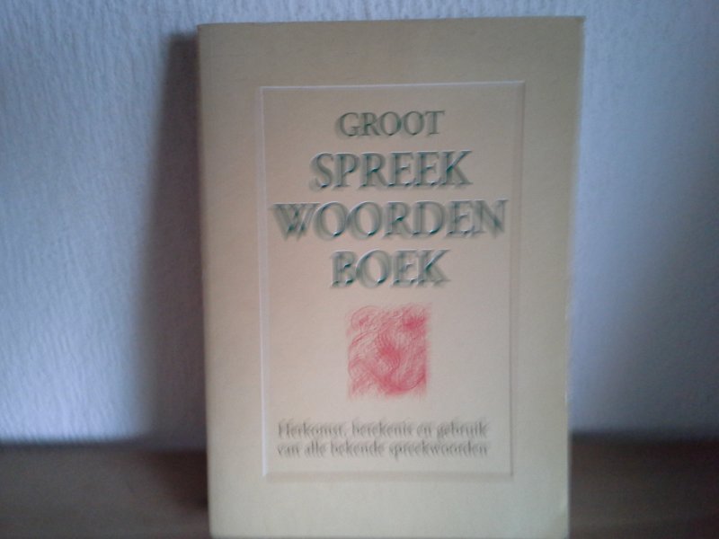 Ed van Eeden - Groot Spreekwoordenboekn,Herkomst betekenis en gebruik van alle bekende spreekwoorden