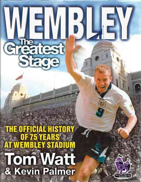 Watt, Tom and Plamer, Kevin - Wembley, The greatest stage -The official history of 75 years at Wembley Stadium