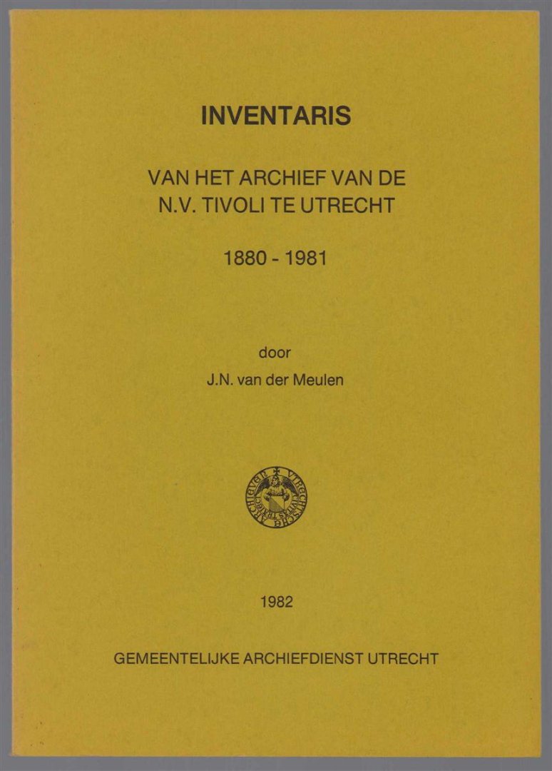 Meulen, J.N. van der - Inventaris van het archief van de N.V. Tivoli te Utrecht, voorheen N.V. Maatschappij tot exploitatie van het Park Tivoli te Utrecht, 1880-1981