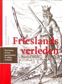 KOOISTRA, DOUWE / EBETTEN, ERIK / VRIES, PIETER ANKO DE  (redactie) - Frieslands verleden. De Friezen en hun geschiedenis in vijftig  verhalen