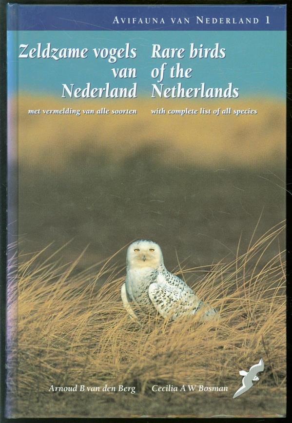 Arnoud van den Berg (Arnoud B.), Cecilia Bosman (Cecilia A. W.), Gunter De Smet - Zeldzame vogels van Nederland : met vermelding van alle soorten = Rare birds of the Netherlands : with complete list of all species : (1800-2000)