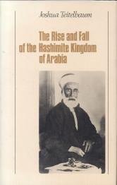 TEITELBAUM, JOSHUA - The rice and fall of the Hashimite Kingdom of Arabia