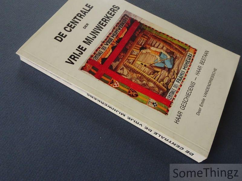 Emile Vandendriessche. - De centrale der Vrije Mijnwerkers : Haar geschiedenis, haar bestaan.