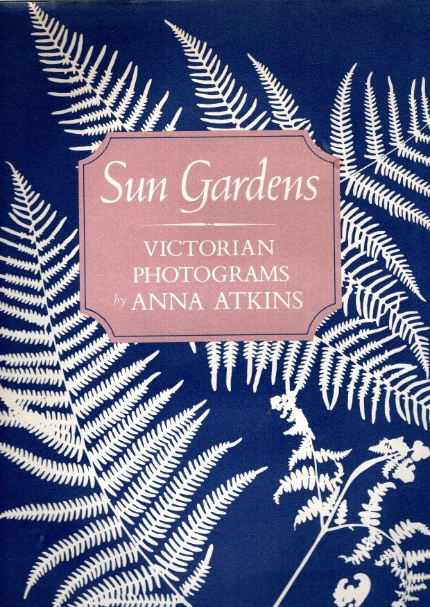 ATKINS, Anna - Larry J. SCHAAF [text] - Sun Gardens - Victorian Photograms by Anna Atkins. Organized by Hans P. Kraus Jr.