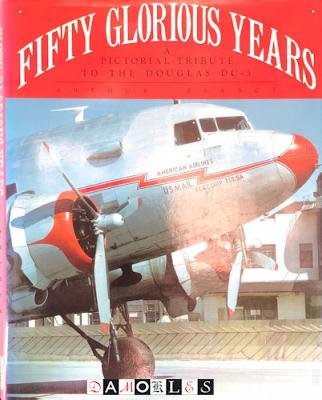 Arthur Pearcy - Fifty Glorious Years. A Pictorial Celebration of the Douglas DC-3