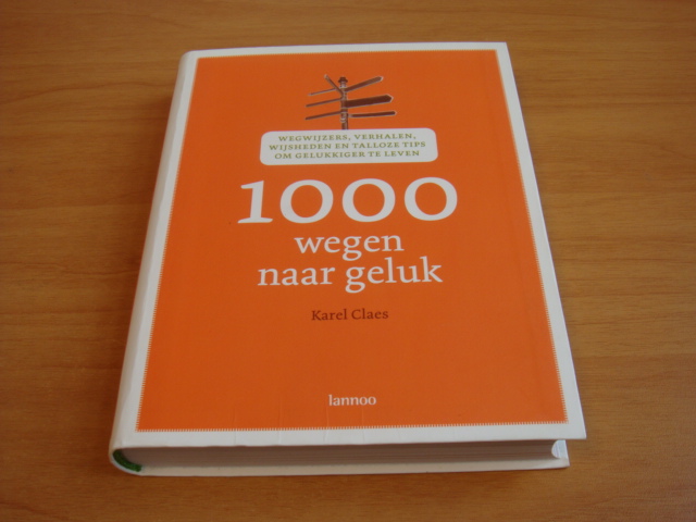 Claes, Karel - 1000 Wegen Naar Geluk - Wegwijzers, verhalen, wijsheden en talloze tips om gelukkiger te leven