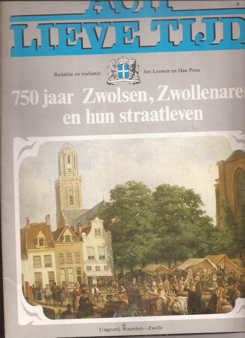 Louwen, Jan & Han Prins - Ach lieve tijd. 750 jaar Zwolsen, Zwollenaren en hun...