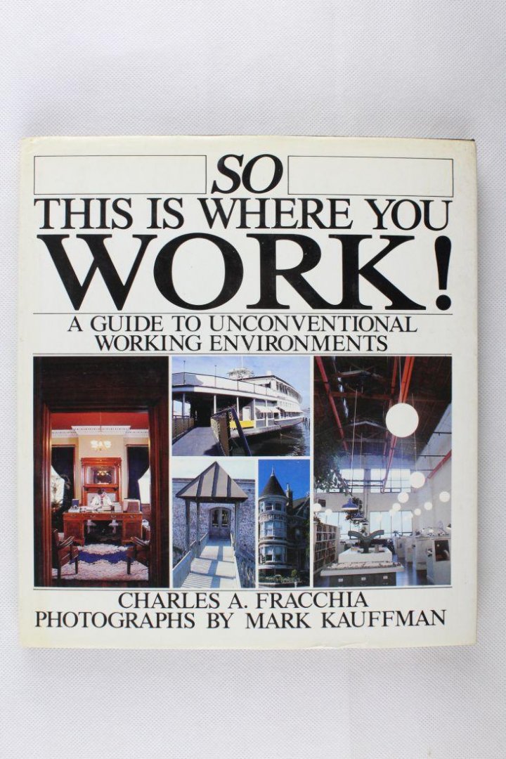 Fracchia, Charles A. - So this is where you Work  ! a guide to unconventional working environments ( 3foto's)