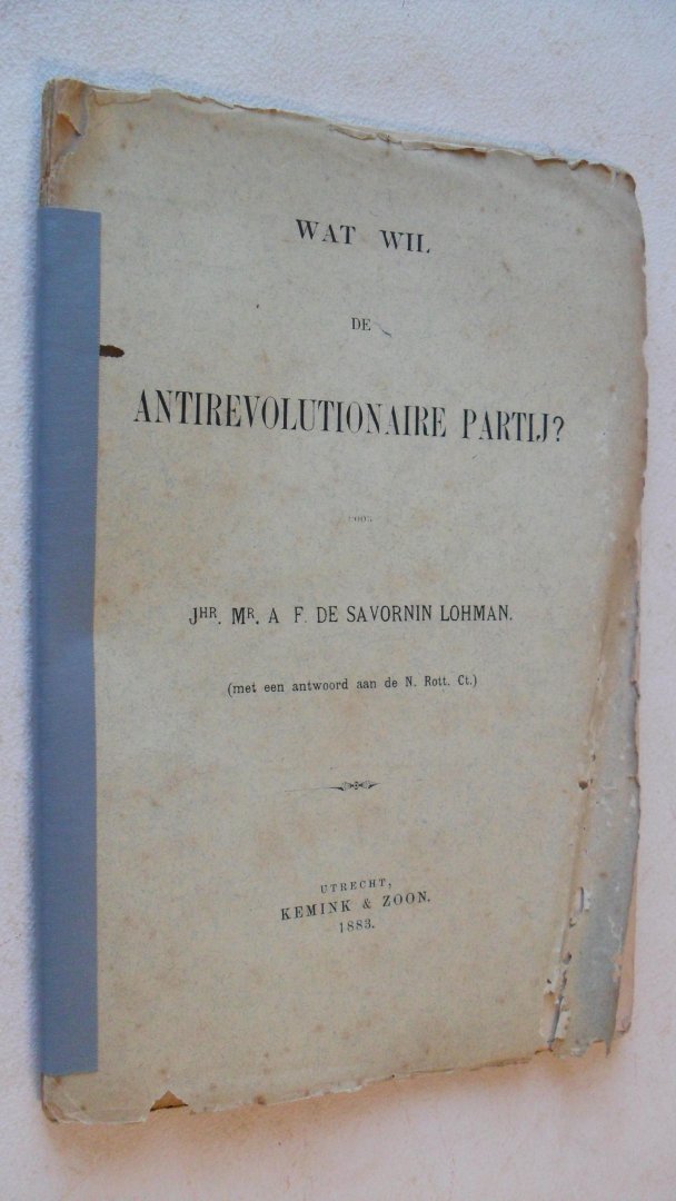 Savornin Lohman Jhr. Mr. A.F. de - WAT WIL DE  ANTI-REVOLUTIONAIRE PARTIJ ?