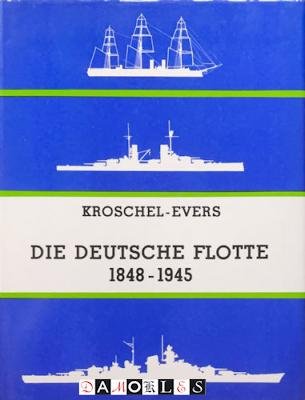 Günter Kroschel, August-Ludwig Evers - Die Deutsche Flotte 1848 - 1945