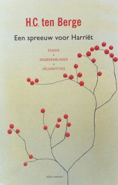 Berge, H.C. ten. - Een spreeuw voor Harriët. Essays, dagboekbladen, veldnotities.