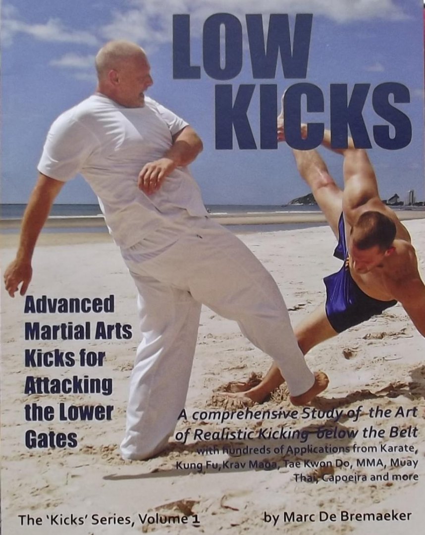 Marc Bremaeker. - Low Kicks Advanced Martial Arts Kicks for Attacking the Lower Gates