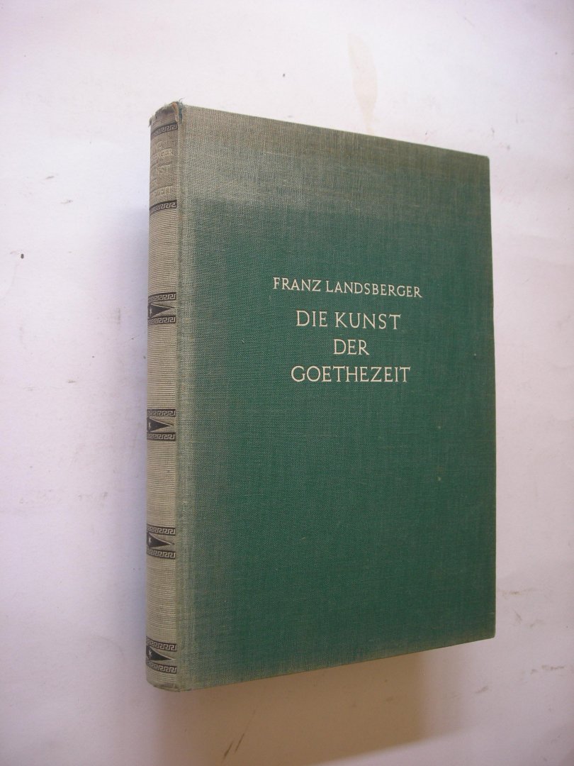 Landsberger, Franz - Die Kunst der Goethezeit. Kunst und Kunstanschauung von 1750 bis 1830