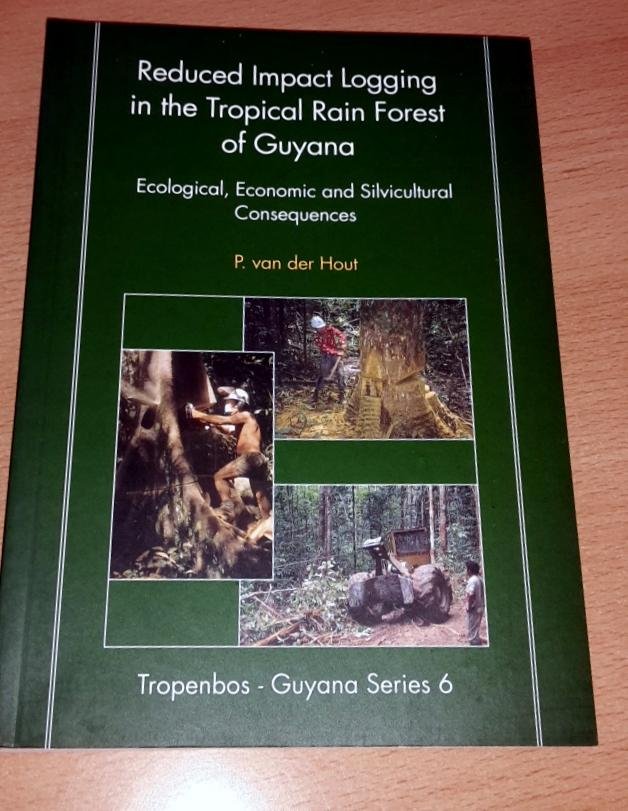 Hout, P. van der - Reduced Impact Logging in the Tropical Rain Forest of Guyana: Ecological, Economic and Silvicutural Consequences