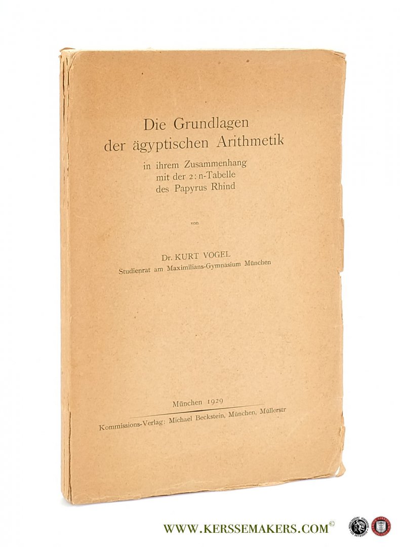 Vogel, Kurt. - Die Grundlagen der ägyptischen Arithmetik in ihrem Zusammenhang mit der 2 : n-Tabelle des Papyrus Rhind.