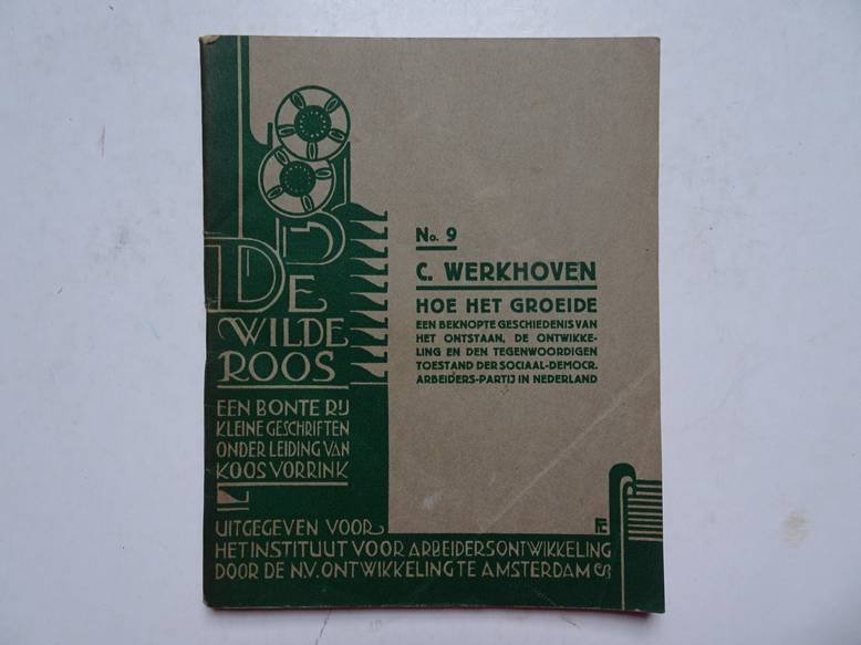 Werkhoven, C.. - De wilde roos; een bonte rij kleine geschriften onder leiding van Koos Vorrink; no. 9 "Hoe het groeide", een beknopte geschiedenis van het ontstaan, de ontwikkeling en den tegenwoordigen toestand der soc.-dem. arbeiderspartij in Nederland.