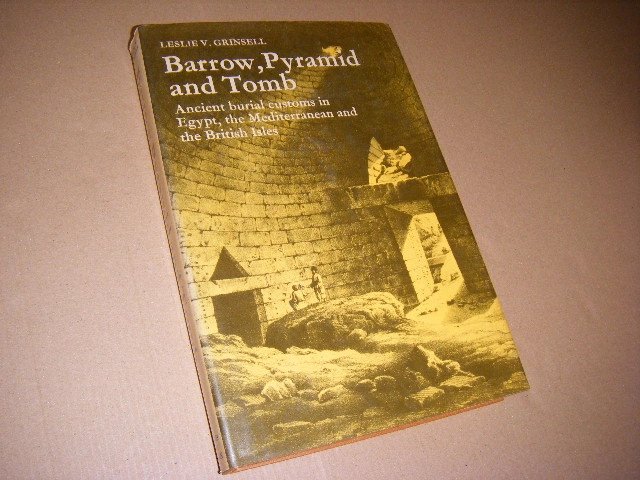 Leslie V. Grinsell - Barrow, Pyramid, and Tomb Ancient Burial Customs in Egypt, the Mediterranean, and the British Isles