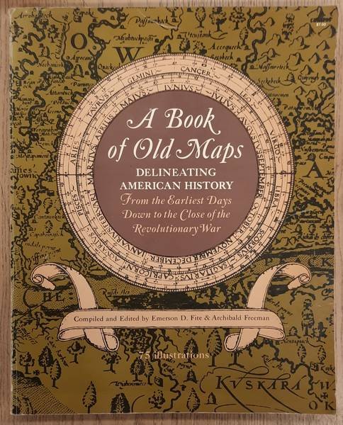 FITE, EMERSON D.; FREEMAN, ARCHIBALD. - A Book Of Old Maps: Delineating American History from the Earliest Days Down to the Close of the Revolutionary War.