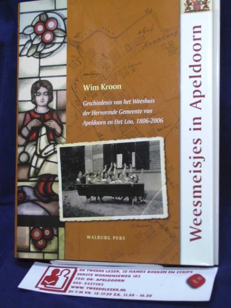 Kroon, Wim - Weesmeisjes in Apeldoorn ; Geschiedenis van het Weeshuis der Hervormde Gemeente van Apeldoorn en Het Loo, 1806-2006