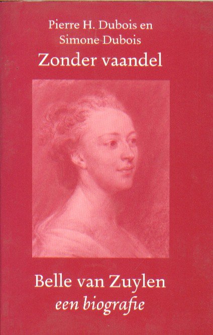 Dubois, Pierre H, en Simone - Zonder vaandel. Belle van Zuylen 1740-1805. Een biografie.