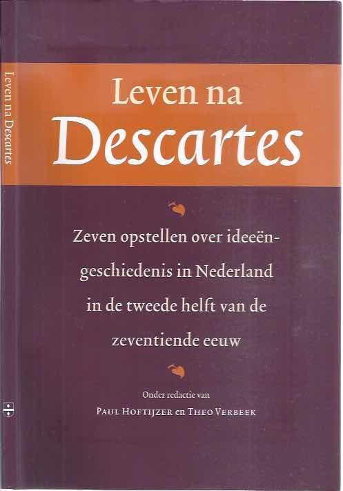 Hoftijzer, Paul & Theo Verbeek. - Leven na Descartes: Zeven opstellen over ideeëngeschiedenis in Nederland in de tweede helft van de zeventiende eeuw..