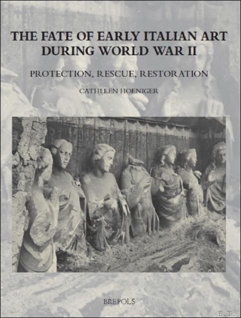 Cathleen Hoeniger - Fate of Early Italian Art during World War Two. Protection, Rescue, Restoration