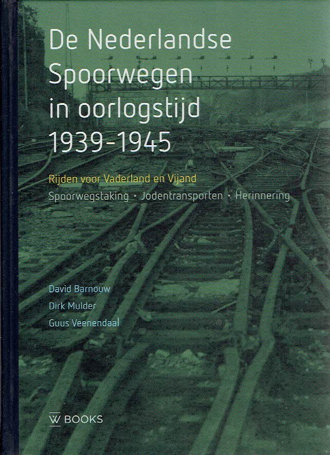 BARNOUW, David, Dirk MULDER & Guus VEENENDAAL - De Nederlandse Spoorwegen in oorlogstijd 1939-1945. Rijden voor Vaderland en Vijand. Spoorwegstaking - Jodentransporten - Herinnering.