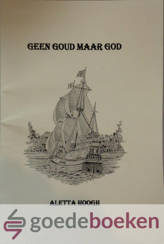 Hoogh, Aletta - Geen goud maar God *nieuw*
