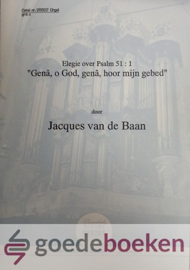 Baan, Jacques van de - Elegie over Psalm 51:1, Klavarskribo *nieuw* --- Gena, o God, gena hoor mijn gebed